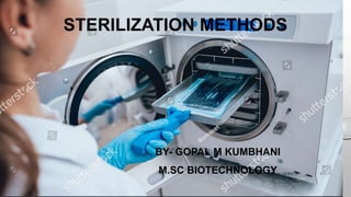 STERILIZATION METHODS
BY- GOPAL M KUMBHANI
M.SC BIOTECHNOLOGY1/18/2019 1
 
