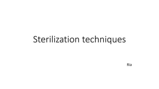 Sterilization techniques
Ria
 
