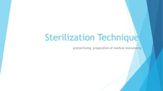 Sterilization Techniques
presterilizing preparation of medical instruments
 
