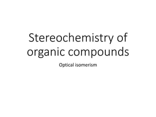 Stereochemistry of
organic compounds
Optical isomerism
 