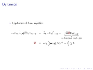 Dynamics
I Log-linearized Euler equation:
µbce,s + µβREsbce,s+1 = bRs Es bΠs+1 βR eΘEs bηs+1
| {z }
,
endogenous empl. risk
eΘ ωη (w (η) /ϑ) σ
1 0
 