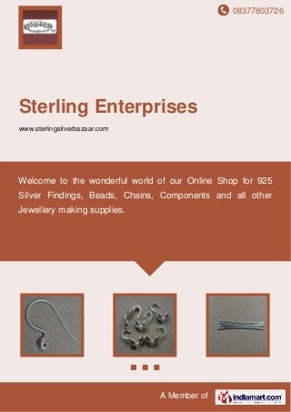 08377803726
A Member of
Sterling Enterprises
www.sterlingsilverbazaar.com
Welcome to the wonderful world of our Online Shop for 925
Silver Findings, Beads, Chains, Components and all other
Jewellery making supplies.
 