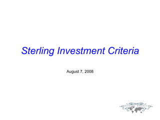 Sterling Investment Criteria August 7, 2008 