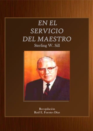 EN EL
SERVICIO
DEL MAESTRO
Sterling W. Sill
Recopilación
Raúl E. Fuentes Díaz
 