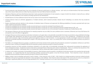 Page 23May 28, 2015 AGM
• Current production rates disclosed herein may not be indicative of long term performance or ultimate recovery. Such rates are not determinative of the future production
rates of the relevant fields and do not reflect how the production from such fields will decline thereafter.
• Estimates of Reserves and Future Net Revenue have been made assuming the development of each property in respect of which the estimate is made will occur, without
regard to the likely availability to the Company of funding required for that development.
• Possible Reserves are those additional reserves that are less certain to be recovered than Probable Reserves.
• Company Reserves totals are arithmetic aggregations of multiple estimates, which statistical principles indicate may be misleading as to volumes that may actually be
recovered.
• Readers should give particular attention to the estimates of individual classes of Reserves and appreciate the differing probabilities of recovery associated with each class
under a specific set of economic conditions:
- A 90 percent probability that the quantities actually recovered will equal or exceed the estimated Proved Reserves (1P);
- A 50 percent probability that the quantities actually recovered will equal or exceed the sum of the estimated Proved plus Probable Reserves (2P); and
- A 10 percent probability that the quantities actually recovered will equal or exceed the sum of the estimated Proved plus Probable plus Possible Reserves (3P).
• The estimates of Reserves and Future Net Revenue for individual properties may not reflect the same confidence level as estimates of Reserves and Future Net Revenue for
all properties, due to the effects of aggregation.
• Contingent Resources are those quantities of petroleum estimated, as of a given date, to be potentially recoverable from known accumulations using established technology
or technology under development, but which are not currently considered to be commercially recoverable due to one or more contingencies. Contingencies may include
factors such as economic, legal, environmental, political and regulatory matters or a lack of markets. It is also appropriate to classify as contingent resources the estimated
discovered recoverable quantities associated with a project in the early evaluation stage. There is no certainty that it will be commercially viable to produce any portion of
the resources.
• The P(50) or 2C Contingent Resources quantity is considered to be the best estimate of the quantity that will actually be recovered. If probabilistic methods are used there
should be at least a 50 percent probability P(50) that the quantities actually recovered will equal or exceed the estimate.
• Prospective resources are those quantities of petroleum estimated, as of a given date, to be potentially recoverable from undiscovered accumulations by application of
future development projects. Prospective resources have both an associated chance of discovery and a chance of development. There is no certainty that any portion of the
resources will be discovered. If discovered, there is no certainty that it will be commercially viable to produce any portion of the resources.
• In relation to the relative uncertainty of recoverability of resources, a Best Estimate resources quantity is considered to be the best estimate of the quantity that will actually
be recovered. It is equally likely that the actual remaining quantities recovered will be greater or less than the best estimate. There should be at least a 50 percent
probability that the quantities actually recovered will equal or exceed the best estimate.
• MMboe numbers may be misleading, particularly if used in isolation. A boe conversion ratio of 6 Mcf : 1 bbl is based on an energy equivalency conversion method primarily
applicable at the burner tip and does not represent a value equivalency at the wellhead. Given that the volume ratio based on the current price of crude oil as compared to
natural gas is significantly different from the energy equivalency of 6:1, utilizing a conversion on a 6:1 basis may be misleading as an indication of value.
Important notes
 