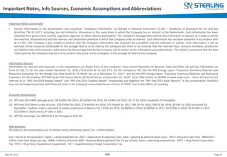 Page 24May 28, 2015 AGM
Important Notes (continued)
• Certain information in this presentation may constitute "analogous information" as defined in National Instrument 51-101 – Standards of Disclosure for Oil and Gas
Activities (“NI 51-101”), including, but not limited to, discoveries in the same block in which the Company has an interest in the Netherlands. Such information has been
obtained from government sources, regulatory agencies or other industry participants. The Company’s management believes the information is relevant as it helps to define
the reservoir characteristics and the reserves and production potential in which the Company holds an interest. Such information has not been prepared in accordance with
NI 51-101. The Company is also unable to confirm that the analogous information was prepared by a qualified reserves evaluator or auditor. Such information is not an
estimate of the resources attributable to the acreage held or to be held by the Company and there is no certainty that the reservoir data, resource estimates, production
and decline rates and economics information for the acreage held by the Company will be similar to the information presented herein. The reader is cautioned that the data
relied upon by the Company may be in error and/or may prove not be analogous to the acreage be held by the Company.
Information Sources
Information on reserves and resources in this presentation are drawn from (i) the Company’s most recent Statement of Reserves Data and Other Oil and Gas Information on
Form 51-101 F1 for the year ended December 31, 2014 (“End-2014 NI 51-101 F1”), (ii) the Company’s AIF; (iii) the RPS Energy report “Executive Summary Reserves and
Resources Evaluation for the Breagh Gas Field Quad 42 UK North Sea as at December 31, 2014”; and (iv) the RPS Energy report “Executive Summary Reserves and Resources
Evaluation for the Cladhan Oil Field Quad 210 License Blocks UK North Sea as at December 31, 2014”; to be filed shortly on SEDAR at www.sedar.com. Items (iii) and (iv) are
referred to as “RPS End-2014 Breagh Report” and “RPS End-2014 Cladhan Report” respectively and together the “RPS End-2014 Asset Reports” in this presentation. Numbers
may not correspond precisely with those set forth in the Company's annual disclosure in Form 51-101F1 due to the effects of rounding.
Economic Assumptions
(1) RPS end-2014 NBP sales gas price. $8.52/Mcf for 2015, $8.81/Mcf for 2016, $9.42/Mcf for 2017, $9.77 for 2018 escalated 2% thereafter.
(2) RPS end-2014 Brent crude oil price. $70.03/bbl for 2015, $74.64/bbl for 2016, $79.50/bbl for 2017, $84.50 for 2018, $89.50 for 2019, $93.85 for 2020 escalated 2%
thereafter. Cladhan crude is assumed to realise a premium to Brent of $1.13/bbl for 2015, $0.88/bbl in 2016, $0.88/bbl in 2017, $0.92/bbl in 2018, $0.97/bbl in 2019,
$1.02/bbl in 2020 and $1.07 /bbl in 2021.
(3) RPS flat exchange rate GBP/USD 1.60 throughout field life.
Abbreviations
All dollars in this presentation are US dollars unless otherwise stated. $m = million dollars.
boe = barrel of oil equivalent. Capex = capital expenditures. E&A = exploration & appraisal costs. G&A = general & administrative costs. Mcf = thousand cubic feet. MMscf/d =
million cubic feet of gas per day. MMb =millions of barrels NBP = National Balancing Point (for UK gas prices). Opex = operating expenditures. RFCT = Ring Fence Corporation
Tax. RFES = Ring Fence Expenditure Supplement. SCT = Supplementary Charge Corporation Tax.
Important Notes, Info Sources, Economic Assumptions and Abbreviations
 
