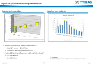 Page 7May 28, 2015 AGM
Significant production and long term reserves
Reserves and resource base Stable long-term production
• Material reserves from Breagh (and Cladhan) (1)
− Breagh 2P reserves: 23.1 MMboe
− Forecast 20+ years remaining production life
• Further 2C Contingent Resources in UK and Netherlands(1)
− UK: 24.1(2) MMboe
− NL: 12.0 MMboe (1) Sterling AIF
(2) UK Contingent Resources subject to revision post Crosgan well results
 