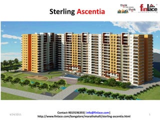 Sterling Ascentia
4/24/2015 1
Contact-9019196393| info@finlace.com|
http://www.finlace.com/bangalore/marathahalli/sterling-ascentia.html
 