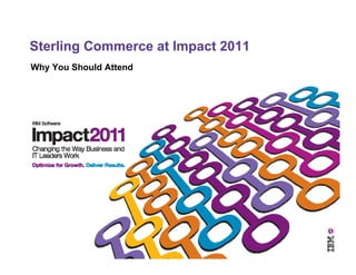 Ste
Sterling Co
       g Commerce at Impact 2011
             e ce      pact 0
Why You Should Attend
 