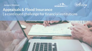 MOUNTAINSEED
Appraisals & Flood Insurance
| a continued challenge for financial institutions
January Webinar:
 