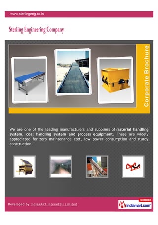 We are one of the leading manufacturers and suppliers of material handling
system, coal handling system and process equipment. These are widely
appreciated for zero maintenance cost, low power consumption and sturdy
construction.
 