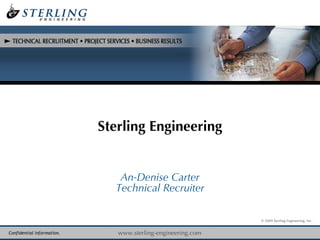 An-Denise Carter Technical Recruiter Sterling Engineering Confidential information. © 2009 Sterling Engineering, Inc. 
