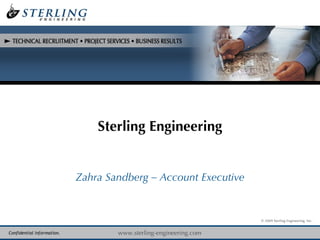 Zahra Sandberg – Account Executive Sterling Engineering Confidential information. © 2009 Sterling Engineering, Inc. 