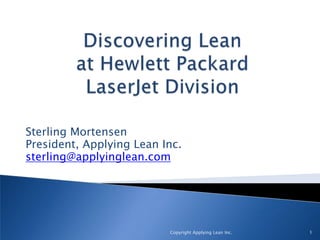 Sterling Mortensen
President, Applying Lean Inc.
sterling@applyinglean.com
1Copyright Applying Lean Inc.
 