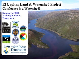  El Capitan Land & Watershed Project Progress Overview  June 2010 
1
El Capitan Land & Watershed Project
Confluence in a Watershed!
Summary of 2010
Planning & Public
Engagement
 