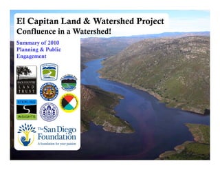 i El Capitan Land & Watershed Projecti Progress Overview i June 2010 i
1
El Capitan Land & Watershed Project
Confluence in a Watershed!
Summary of 2010
Planning & Public
Engagement
 