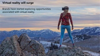 Virtual reality will surge
Brands have started exploring opportunities
associated with virtual reality.
 