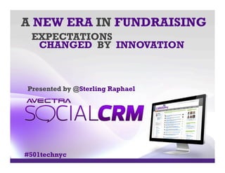 A NEW ERA IN FUNDRAISING
 EXPECTATIONS
  CHANGED BY INNOVATION



Presented by @Sterling Raphael




#501technyc
 