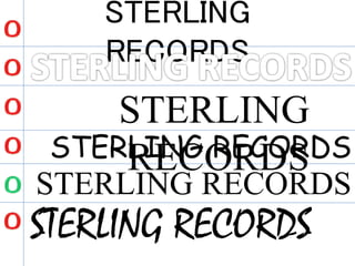 STERLING
RECORDS
STERLING
RECORDSSTERLING RECORDS
STERLING RECORDS
STERLING RECORDS
 