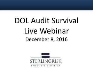 DOL Audit Survival
Live Webinar
December 8, 2016
 