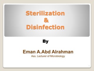 Sterilization
&
Disinfection
By
Eman A.Abd Alrahman
Ass. Lecturer of Microbiology
1
 