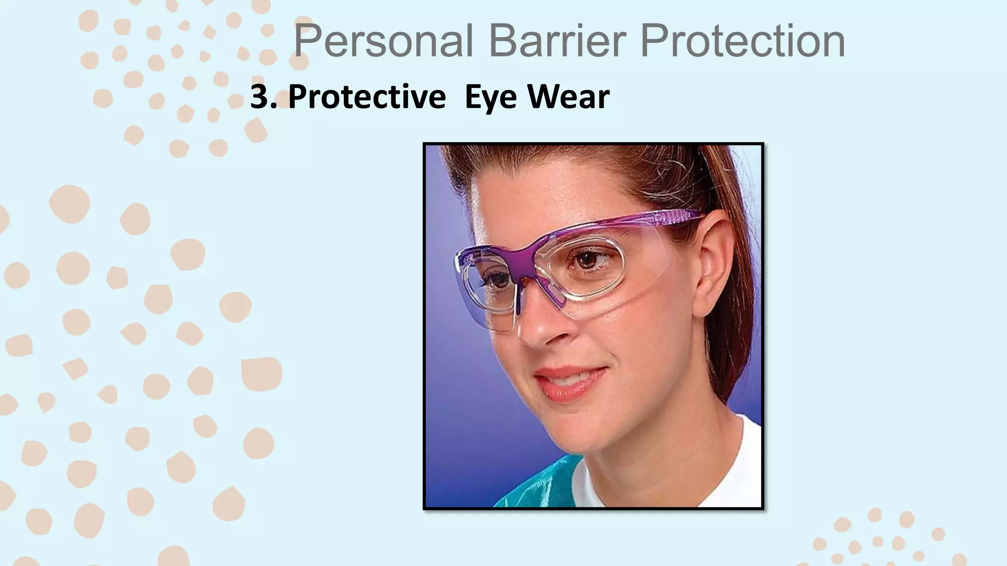 Personal Barrier Protection
3. Protective Eye Wear
 