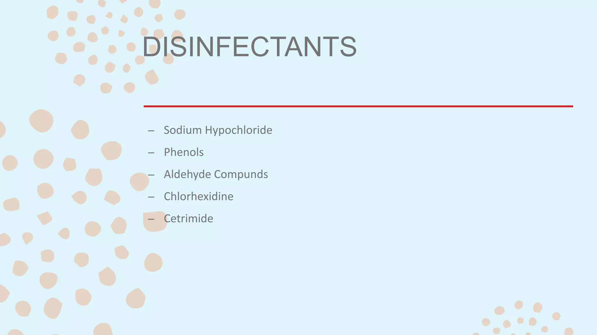 DISINFECTANTS
– Sodium Hypochloride
– Phenols
– Aldehyde Compunds
– Chlorhexidine
– Cetrimide
 
