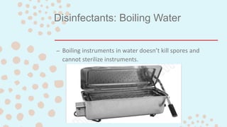 Disinfectants: Boiling Water
– Boiling instruments in water doesn’t kill spores and
cannot sterilize instruments.
 