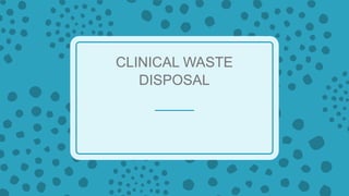 CLINICAL WASTE
DISPOSAL
 
