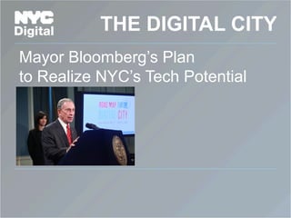 THE DIGITAL CITY
Mayor Bloomberg’s Plan
to Realize NYC’s Tech Potential
 
