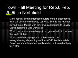 Town Hall Meeting for RepJ, Feb.
2009, in Northfield
 Many regular commenter/contributors were in attendance,
also ME of ...