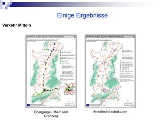Einige Ergebnisse
Verkehr Mitteln




                  Übergänge (Rhein und    Verkehrsinfrastrukturen
                       Grenzen)
 