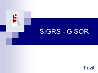 SIGRS - GISOR




           Fazit
 