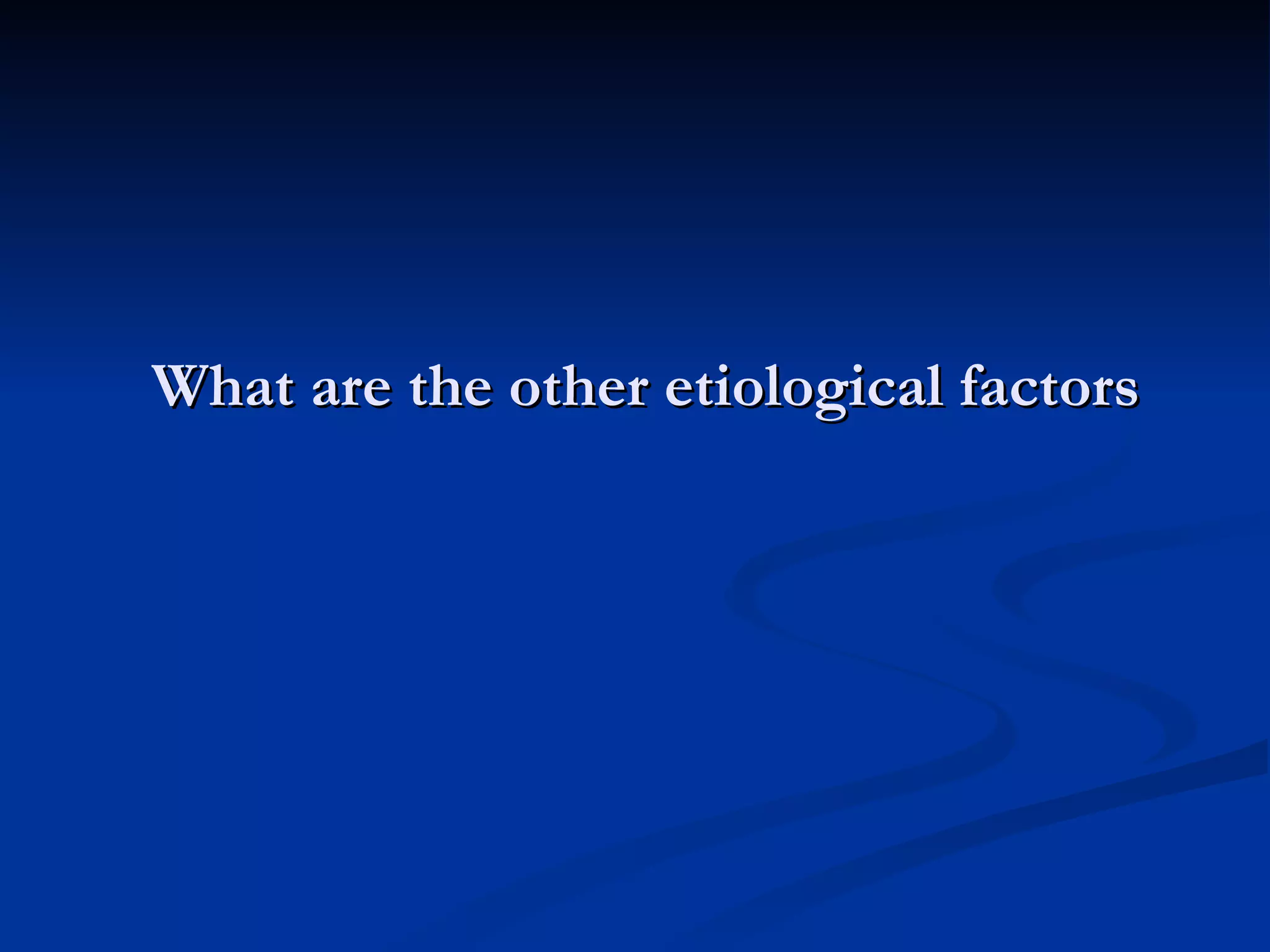 What are the other etiological factors 