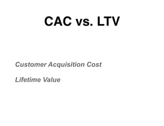 CAC vs. LTV
Customer Acquisition Cost
Lifetime Value
 