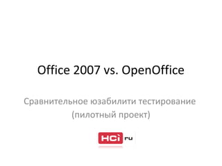 Office 2007 vs. OpenOffice
Сравнительное юзабилити тестирование
(пилотный проект)
 