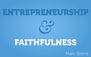 ENTREPRENEURSHIP

      &
  FAITHFULNESS
           Mark Sterns
 