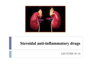 Steroidal anti-inflammatory drugs
LECTURE № 10
 