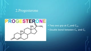 • Two oxo grp at C3 and C20
• Double bond between C4 and C5
2.Progesterone
 