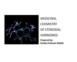 MEDICINAL
CHEMISTRY
OF STEROIDAL
HORMONES
Prepared by:
M.Abu ELfotouh ESSAM
 