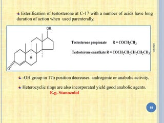 Esterification of testosterone at C-17 with a number of acids have long
duration of action when used parenterally.
-OH group in 17α position decreases androgenic or anabolic activity.
Heterocyclic rings are also incorporated yield good anabolic agents.
E.g. Stanozolol
19
sitaram
 