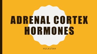 ADRENAL CORTEX
HORMONES
H U L K S TA H
 