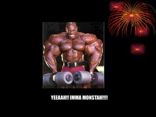 YEEAAH!! IMMA MONSTAH!!!! 