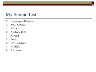 My Steroid List Hydroxycut Hardcore N.O.-X Plode NOIX Anabolic O.D. X-Pand Freak GNC products NITRIX And more… 