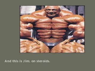 And this is Jim, on steroids. 