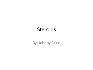 Steroids

By: Johnny Bried
 