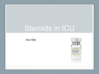Steroids in ICU
Alun Ellis
 