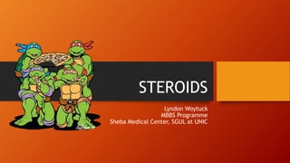 STEROIDS
Lyndon Woytuck
MBBS Programme
Sheba Medical Center, SGUL at UNIC
 