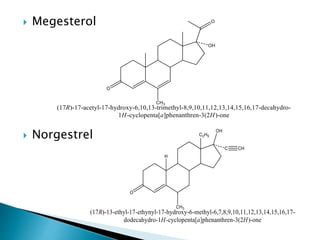  Megesterol
 Norgestrel
 