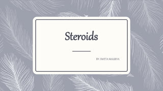 Steroids
BY: SWETA MAURYA
 